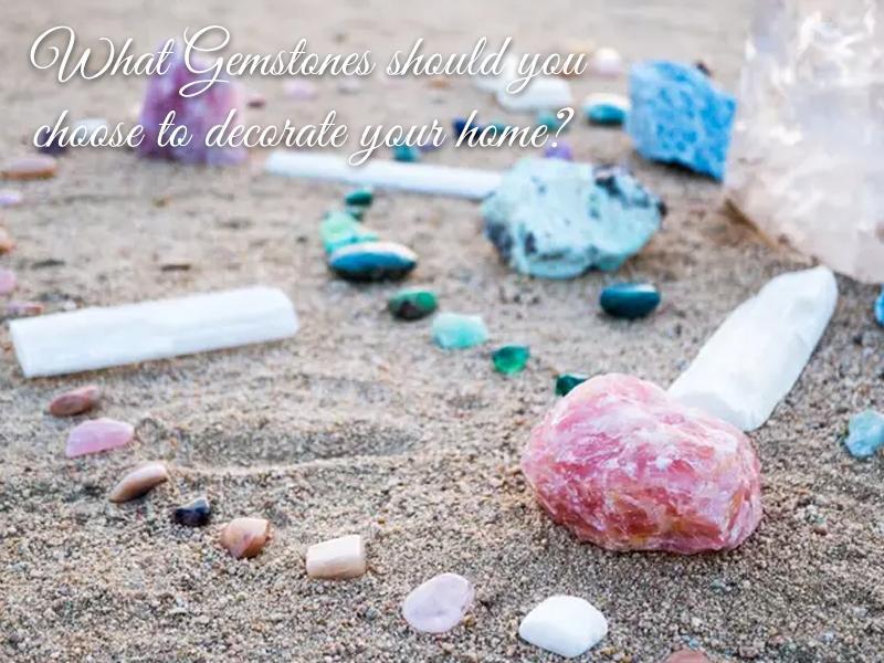 What Gemstones Should You Choose To Decorate Your Home?